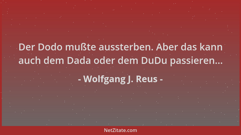 Wolfgang J. Reus - Der Dodo mußte aussterben. Aber das kann auch dem Dada oder dem DuDu passieren......