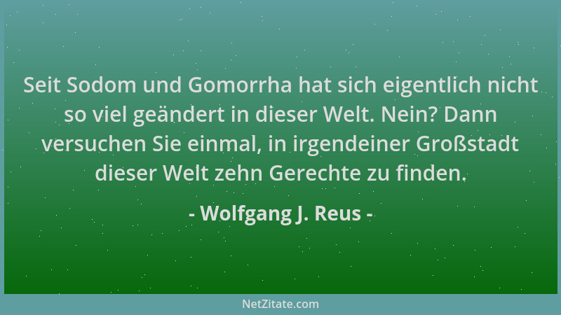 Wolfgang J. Reus - Seit Sodom und Gomorrha hat sich eigentlich nicht so viel geändert in dieser Welt. Nein? Dann versuchen...