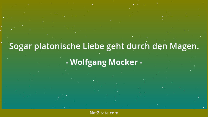 Wolfgang Mocker - Sogar platonische Liebe geht durch den Magen....