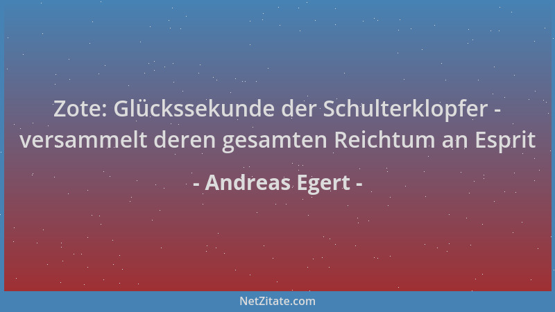 Andreas Egert - Zote: Glückssekunde der Schulterklopfer - versammelt deren gesamten Reichtum an Esprit...