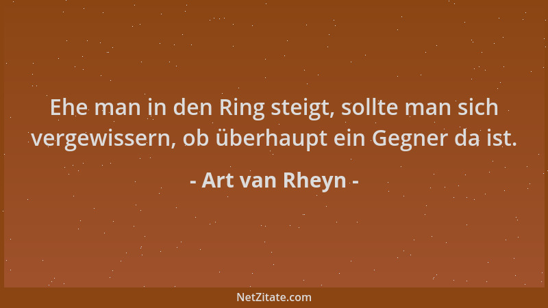 Art van Rheyn - Ehe man in den Ring steigt, sollte man sich vergewissern, ob überhaupt ein Gegner da ist....