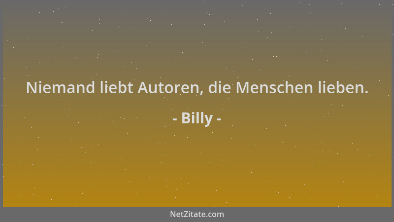 Billy - Niemand liebt Autoren, die Menschen lieben....