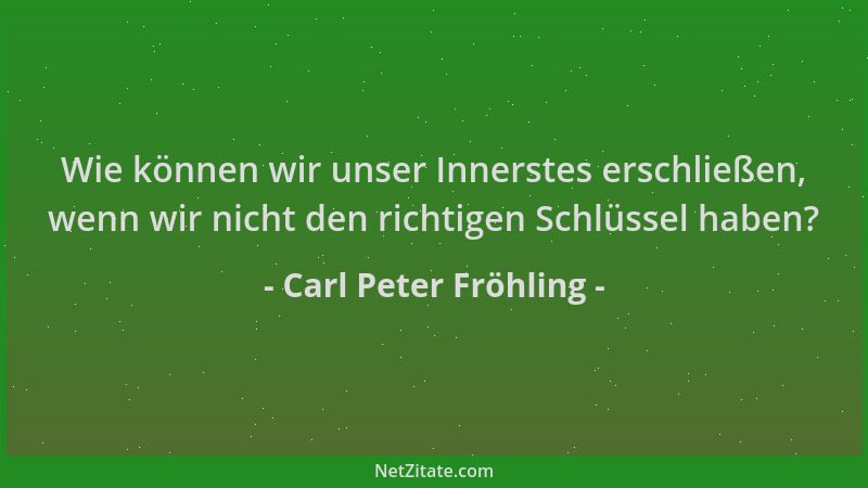 Carl Peter Fröhling - Wie können wir unser Innerstes erschließen, wenn wir nicht den richtigen Schlüssel haben?...