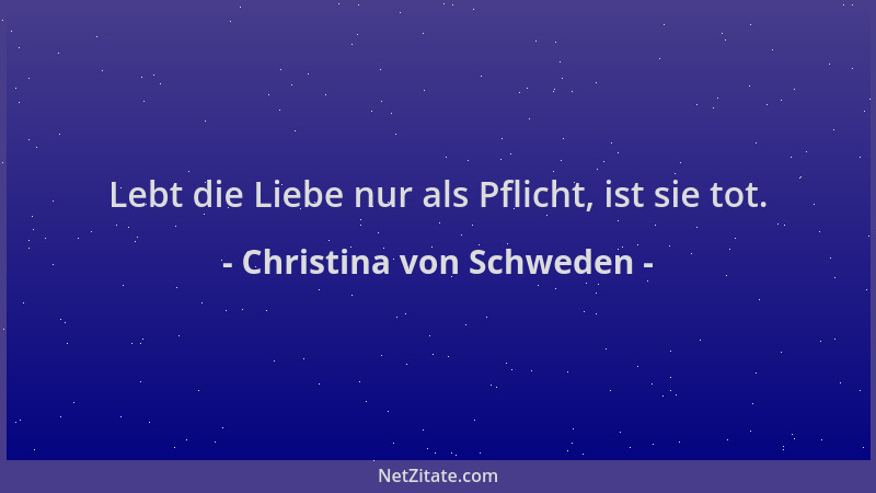 Christina von Schweden - Lebt die Liebe nur als Pflicht, ist sie tot....