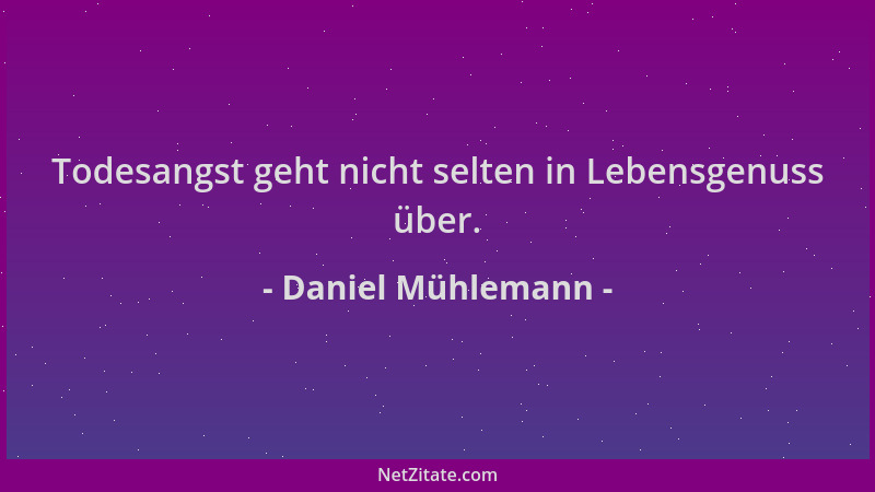 Daniel Mühlemann - Todesangst geht nicht selten in Lebensgenuss über....