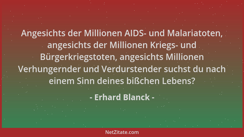Erhard Blanck - Angesichts der Millionen AIDS- und Malariatoten, angesichts der Millionen Kriegs- und Bürgerkriegstoten, an...