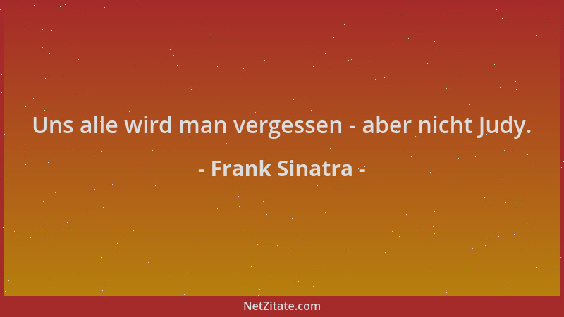 Frank Sinatra - Uns alle wird man vergessen - aber nicht Judy....