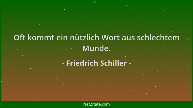 Friedrich Schiller - Oft kommt ein nützlich Wort aus schlechtem Munde....