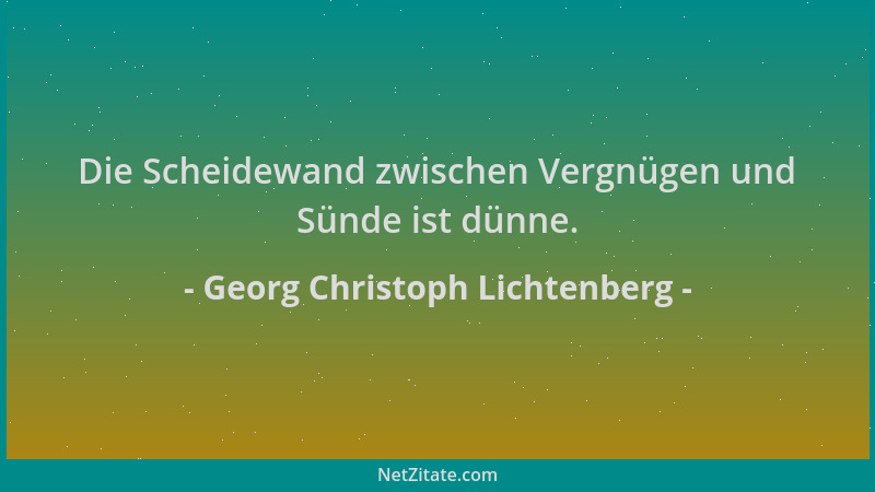Georg Christoph Lichtenberg - Die Scheidewand zwischen Vergnügen und Sünde ist dünne....