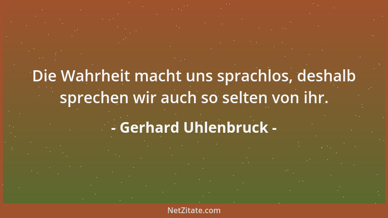 Gerhard Uhlenbruck - Die Wahrheit macht uns sprachlos, deshalb sprechen wir auch so selten von ihr....