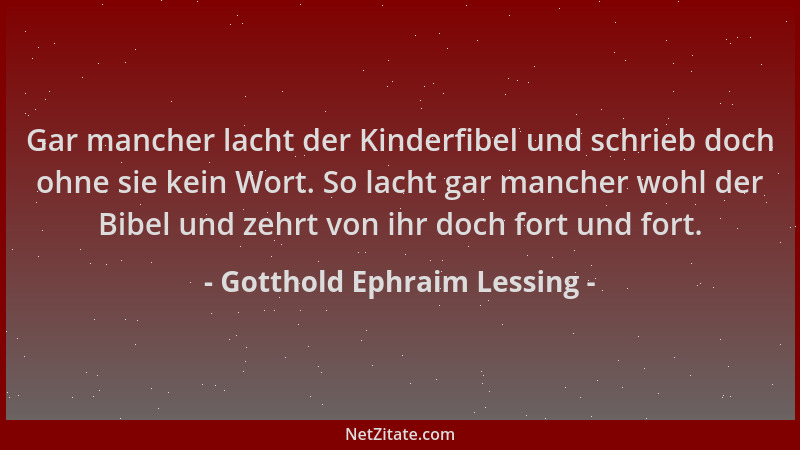 Gotthold Ephraim Lessing - Gar mancher lacht der Kinderfibel und schrieb doch ohne sie kein Wort. So lacht gar mancher wohl...