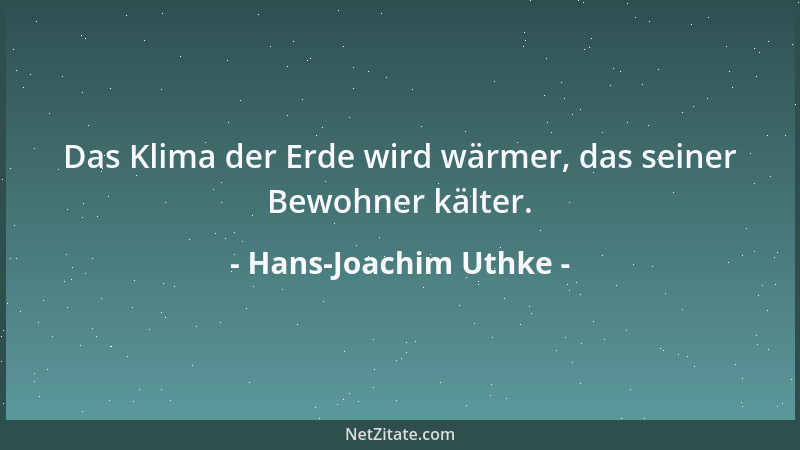 Hans-Joachim Uthke - Das Klima der Erde wird wärmer, das seiner Bewohner kälter....
