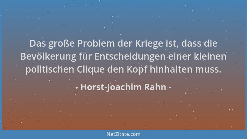 Horst-Joachim Rahn - Das große Problem der Kriege ist, dass die Bevölkerung für Entscheidungen einer kleinen politischen Cl...