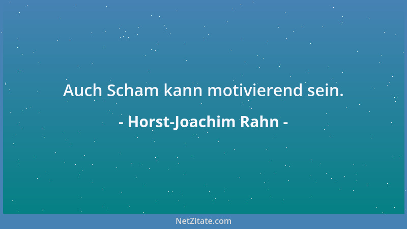Horst-Joachim Rahn - Auch Scham kann motivierend sein....