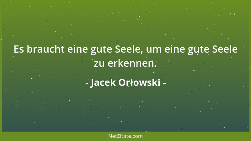 Jacek Orłowski - Es braucht eine gute Seele, um eine gute Seele zu erkennen....