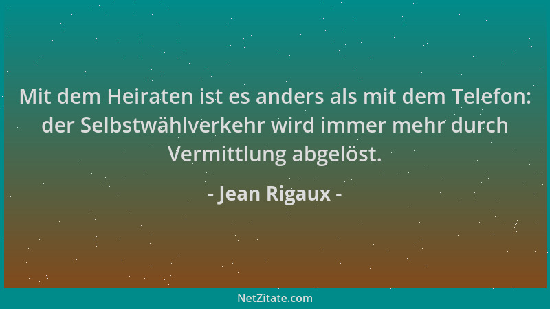 Jean Rigaux - Mit dem Heiraten ist es anders als mit dem Telefon: der Selbstwählverkehr wird immer mehr durch Vermittlung a...