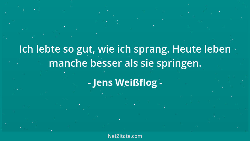 Jens Weißflog - Ich lebte so gut, wie ich sprang. Heute leben manche besser als sie springen....