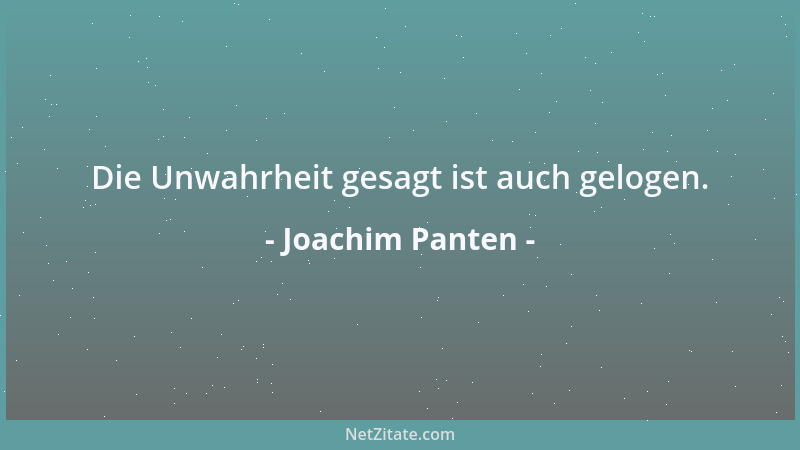 Joachim Panten - Die Unwahrheit gesagt ist auch gelogen....