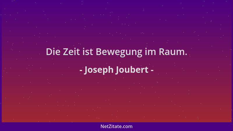 Joseph Joubert - Die Zeit ist Bewegung im Raum....