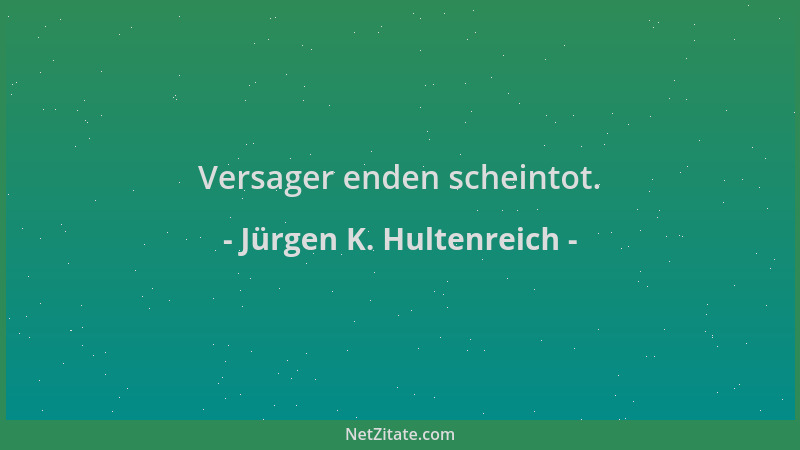 Jürgen K. Hultenreich - Versager enden scheintot....