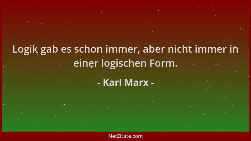 Karl Marx - Logik gab es schon immer, aber nicht immer in einer logischen Form....