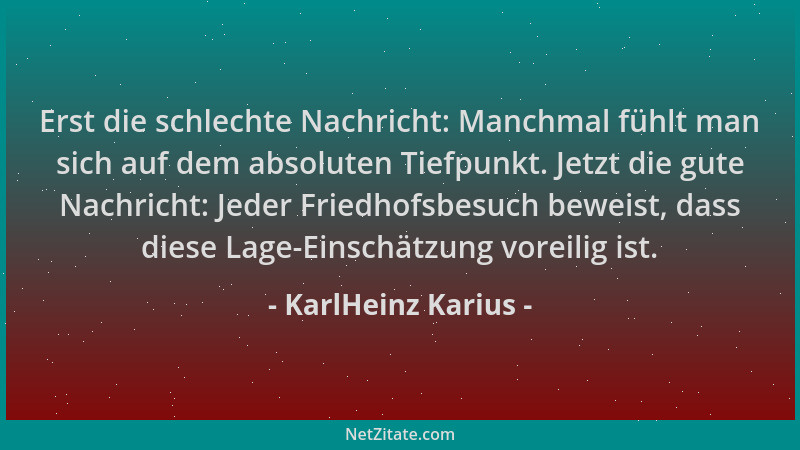 KarlHeinz Karius - Erst die schlechte Nachricht: Manchmal fühlt man sich auf dem absoluten Tiefpunkt. Jetzt die gute Nachri...