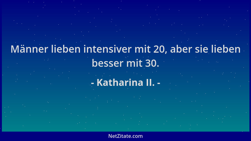 Katharina II. - Männer lieben intensiver mit 20, aber sie lieben besser mit 30....