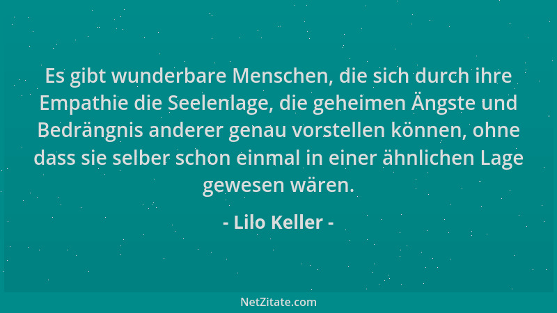 Lilo Keller - Es gibt wunderbare Menschen, die sich durch ihre Empathie die Seelenlage, die geheimen Ängste und Bedrängnis...