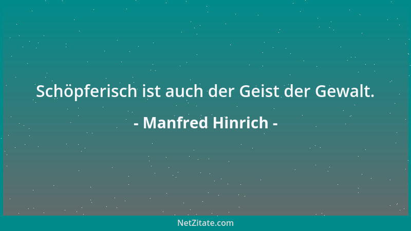 Manfred Hinrich - Schöpferisch ist auch der Geist der Gewalt....