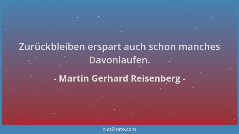 Martin Gerhard Reisenberg - Zurückbleiben erspart auch schon manches Davonlaufen....