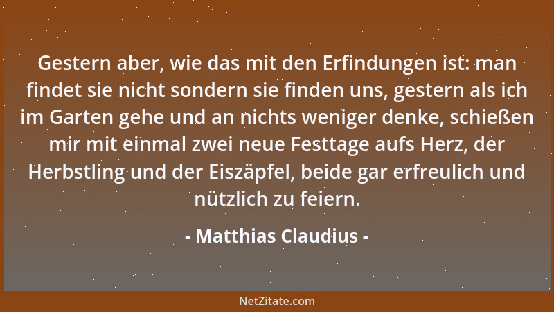 Matthias Claudius - Gestern aber, wie das mit den Erfindungen ist: man findet sie nicht sondern sie finden uns, gestern als...