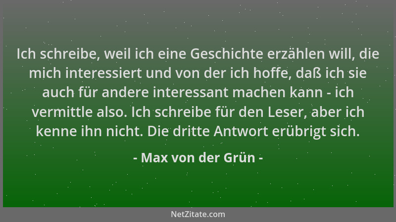 Max von der Grün - Ich schreibe, weil ich eine Geschichte erzählen will, die mich interessiert und von der ich hoffe, daß i...