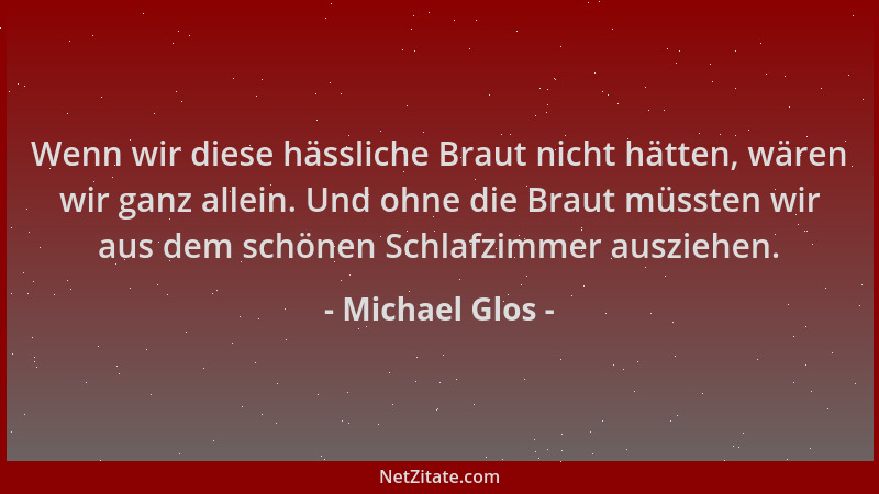 Michael Glos - Wenn wir diese hässliche Braut nicht hätten, wären wir ganz allein. Und ohne die Braut müssten wir aus dem s...