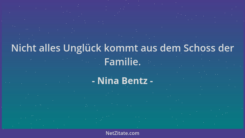 Nina Bentz - Nicht alles Unglück kommt aus dem Schoss der Familie....