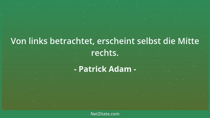 Patrick Adam - Von links betrachtet, erscheint selbst die Mitte rechts....