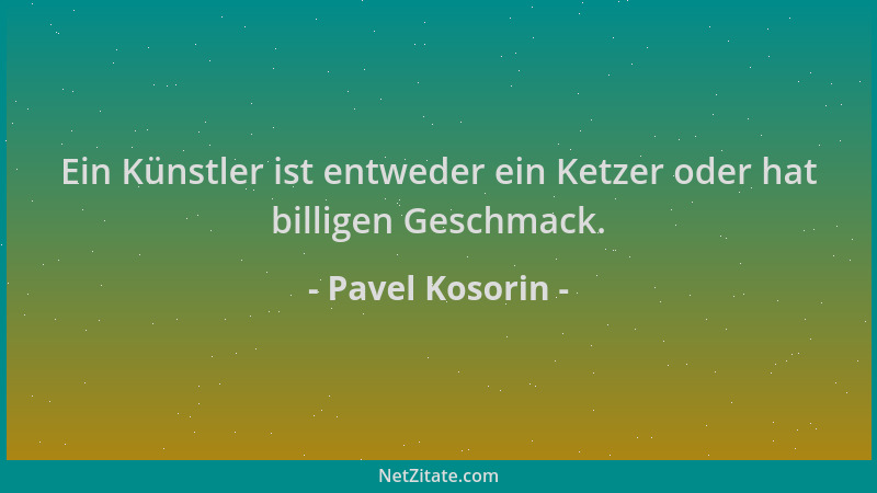 Pavel Kosorin - Ein Künstler ist entweder ein Ketzer oder hat billigen Geschmack....