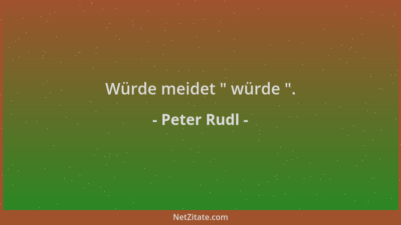 Peter Rudl - Würde meidet  " würde  "....