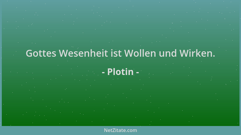 Plotin - Gottes Wesenheit ist Wollen und Wirken....
