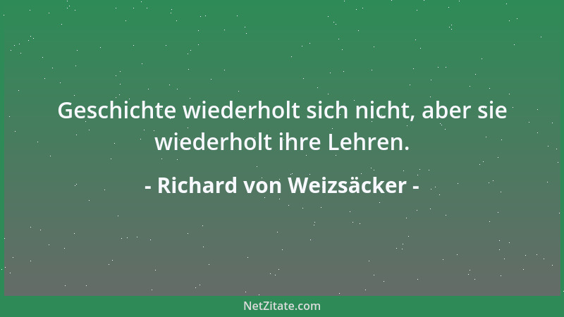 Richard von Weizsäcker - Geschichte wiederholt sich nicht, aber sie wiederholt ihre Lehren....