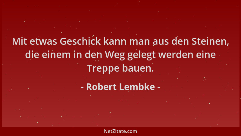 Robert Lembke - Mit etwas Geschick kann man aus den Steinen, die einem in den Weg gelegt werden eine Treppe bauen....