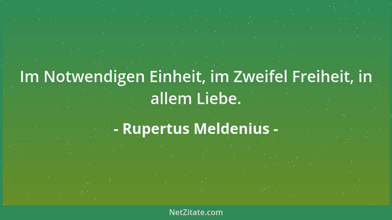 Rupertus Meldenius - Im Notwendigen Einheit, im Zweifel Freiheit, in allem Liebe....