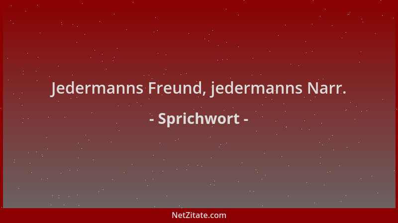 Sprichwort - Jedermanns Freund, jedermanns Narr....