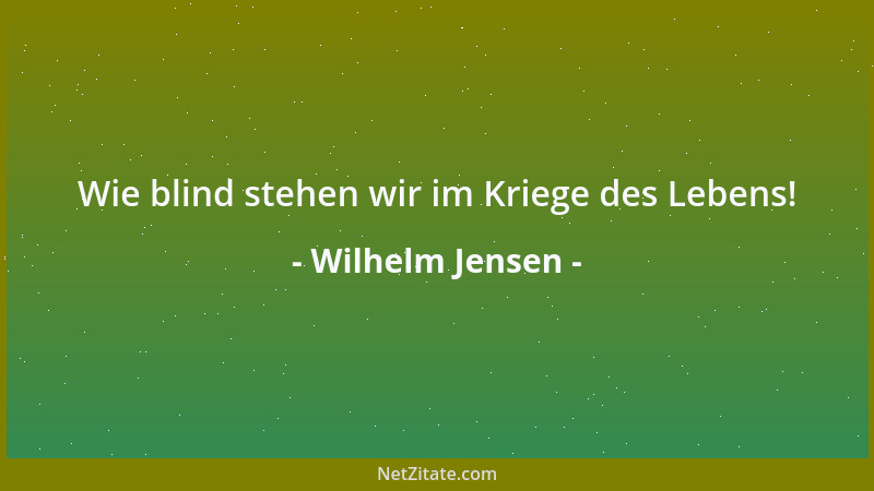 Wilhelm Jensen - Wie blind stehen wir im Kriege des Lebens!...