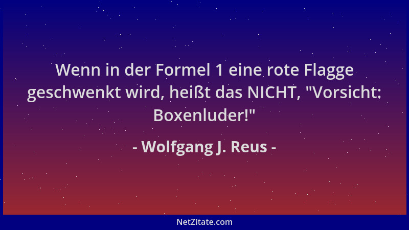Wolfgang J. Reus - Wenn in der Formel 1 eine rote Flagge geschwenkt wird, heißt das NICHT,  "Vorsicht: Boxenluder! "...