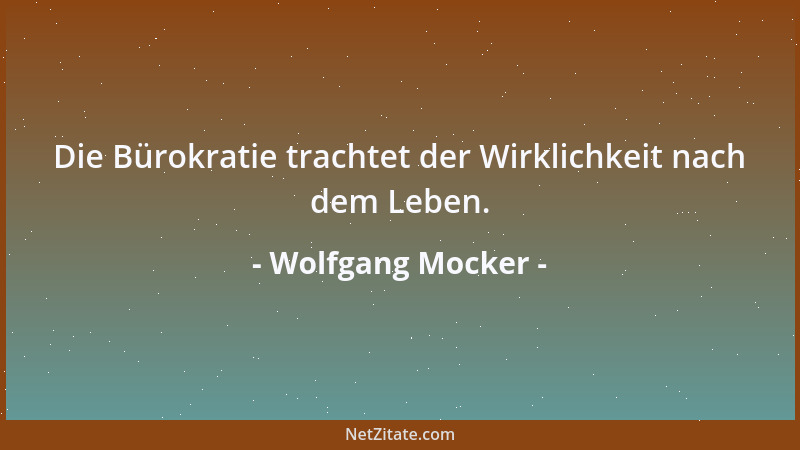 Wolfgang Mocker - Die Bürokratie trachtet der Wirklichkeit nach dem Leben....