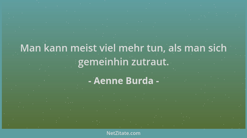 Aenne Burda - Man kann meist viel mehr tun, als man sich gemeinhin zutraut....