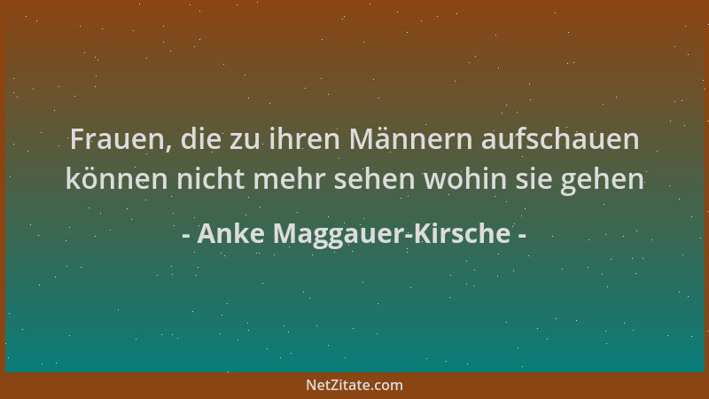 Anke Maggauer-Kirsche - Frauen, die zu ihren Männern aufschauen können nicht mehr sehen wohin sie gehen...