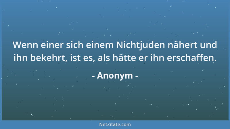 Anonym - Wenn einer sich einem Nichtjuden nähert und ihn bekehrt, ist es, als hätte er ihn erschaffen....