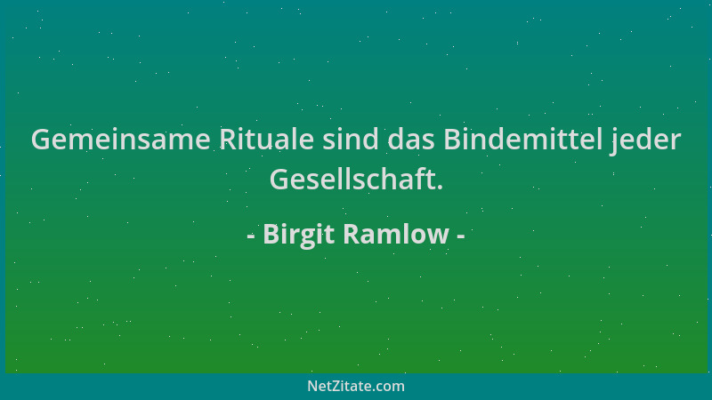 Birgit Ramlow - Gemeinsame Rituale sind das Bindemittel jeder Gesellschaft....