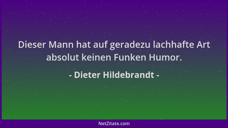 Dieter Hildebrandt - Dieser Mann hat auf geradezu lachhafte Art absolut keinen Funken Humor....